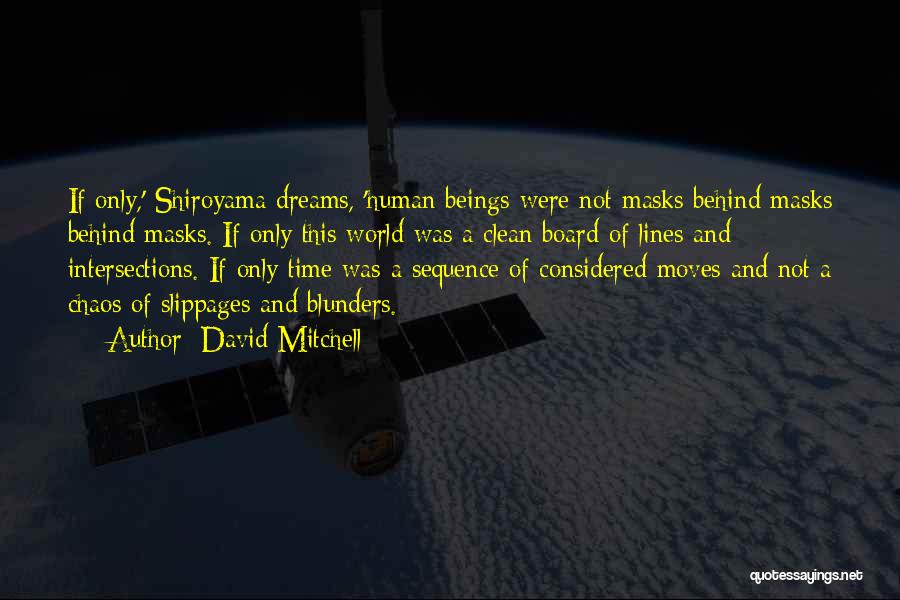 David Mitchell Quotes: If Only,' Shiroyama Dreams, 'human Beings Were Not Masks Behind Masks Behind Masks. If Only This World Was A Clean