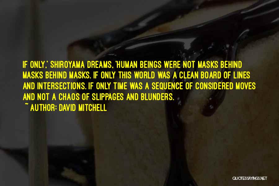 David Mitchell Quotes: If Only,' Shiroyama Dreams, 'human Beings Were Not Masks Behind Masks Behind Masks. If Only This World Was A Clean