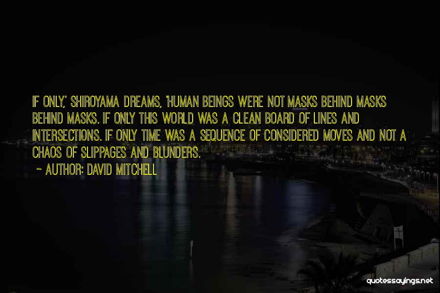 David Mitchell Quotes: If Only,' Shiroyama Dreams, 'human Beings Were Not Masks Behind Masks Behind Masks. If Only This World Was A Clean