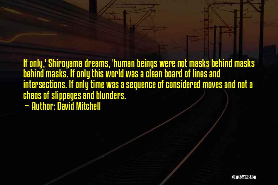 David Mitchell Quotes: If Only,' Shiroyama Dreams, 'human Beings Were Not Masks Behind Masks Behind Masks. If Only This World Was A Clean