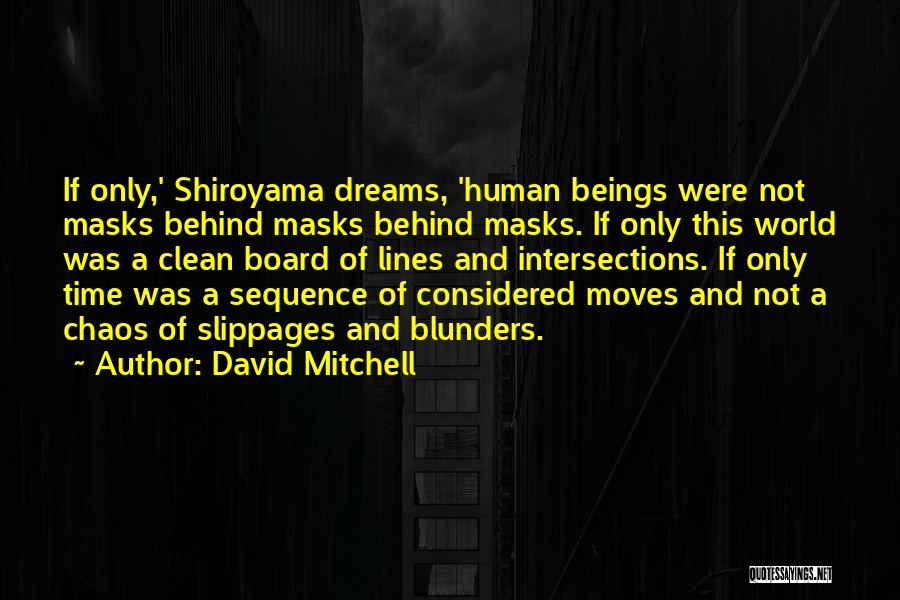 David Mitchell Quotes: If Only,' Shiroyama Dreams, 'human Beings Were Not Masks Behind Masks Behind Masks. If Only This World Was A Clean