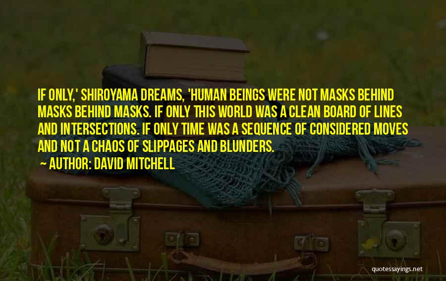 David Mitchell Quotes: If Only,' Shiroyama Dreams, 'human Beings Were Not Masks Behind Masks Behind Masks. If Only This World Was A Clean