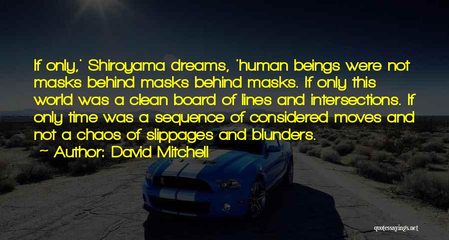 David Mitchell Quotes: If Only,' Shiroyama Dreams, 'human Beings Were Not Masks Behind Masks Behind Masks. If Only This World Was A Clean