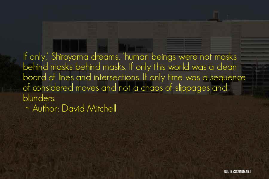 David Mitchell Quotes: If Only,' Shiroyama Dreams, 'human Beings Were Not Masks Behind Masks Behind Masks. If Only This World Was A Clean