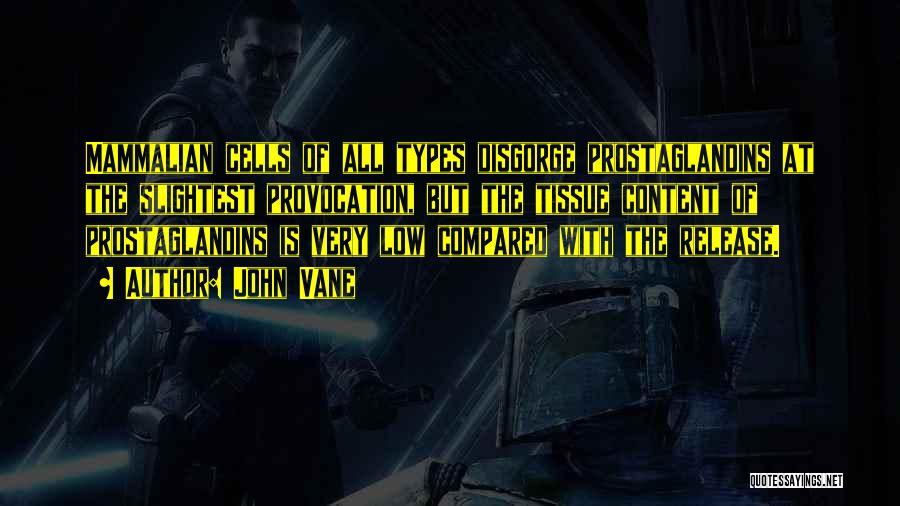 John Vane Quotes: Mammalian Cells Of All Types Disgorge Prostaglandins At The Slightest Provocation, But The Tissue Content Of Prostaglandins Is Very Low