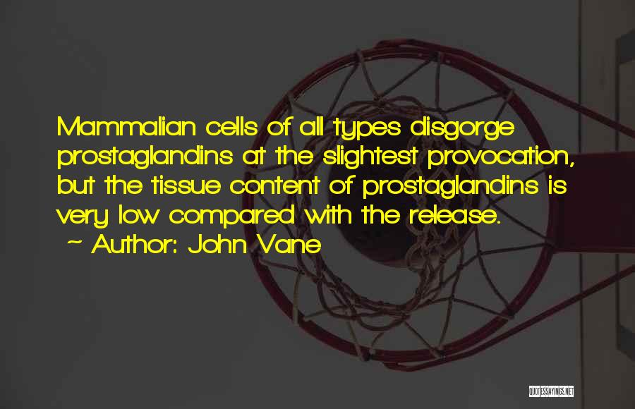 John Vane Quotes: Mammalian Cells Of All Types Disgorge Prostaglandins At The Slightest Provocation, But The Tissue Content Of Prostaglandins Is Very Low