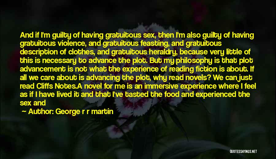 George R R Martin Quotes: And If I'm Guilty Of Having Gratuitous Sex, Then I'm Also Guilty Of Having Gratuitous Violence, And Gratuitous Feasting, And