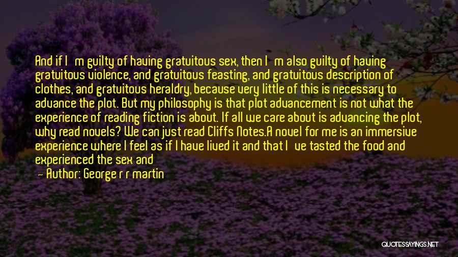 George R R Martin Quotes: And If I'm Guilty Of Having Gratuitous Sex, Then I'm Also Guilty Of Having Gratuitous Violence, And Gratuitous Feasting, And