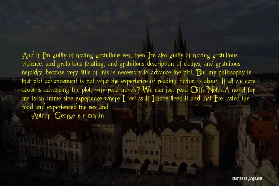 George R R Martin Quotes: And If I'm Guilty Of Having Gratuitous Sex, Then I'm Also Guilty Of Having Gratuitous Violence, And Gratuitous Feasting, And