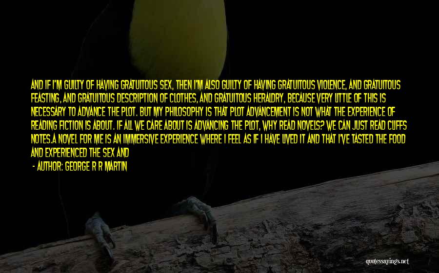 George R R Martin Quotes: And If I'm Guilty Of Having Gratuitous Sex, Then I'm Also Guilty Of Having Gratuitous Violence, And Gratuitous Feasting, And