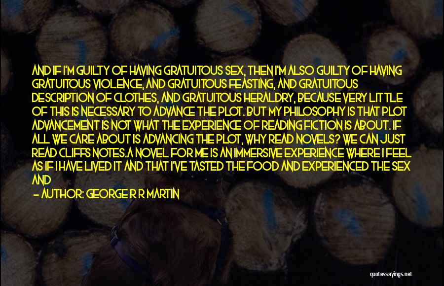 George R R Martin Quotes: And If I'm Guilty Of Having Gratuitous Sex, Then I'm Also Guilty Of Having Gratuitous Violence, And Gratuitous Feasting, And