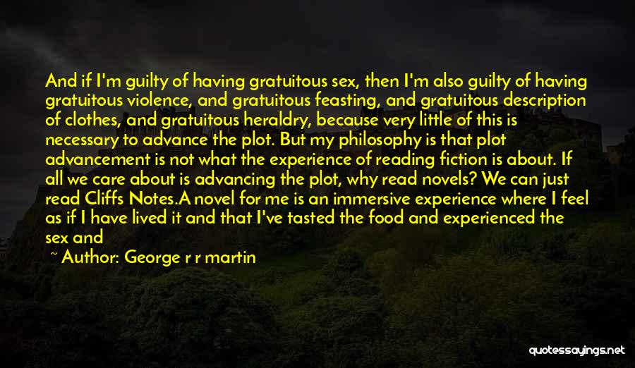 George R R Martin Quotes: And If I'm Guilty Of Having Gratuitous Sex, Then I'm Also Guilty Of Having Gratuitous Violence, And Gratuitous Feasting, And