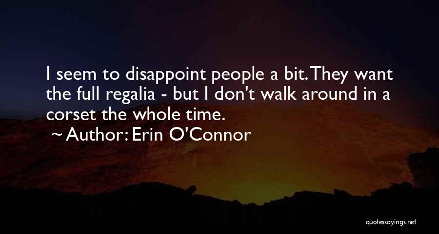 Erin O'Connor Quotes: I Seem To Disappoint People A Bit. They Want The Full Regalia - But I Don't Walk Around In A