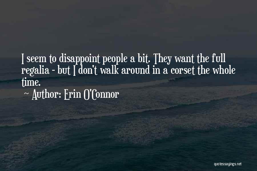 Erin O'Connor Quotes: I Seem To Disappoint People A Bit. They Want The Full Regalia - But I Don't Walk Around In A