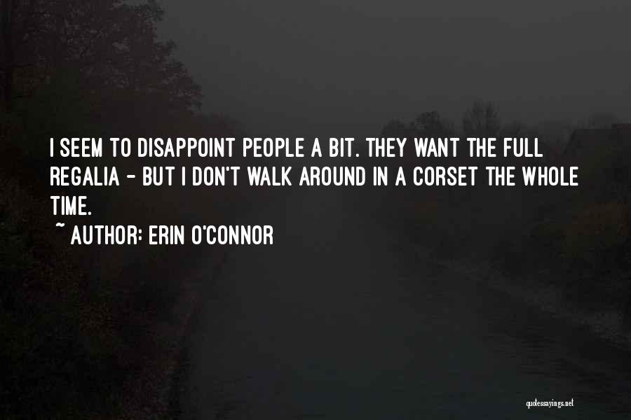 Erin O'Connor Quotes: I Seem To Disappoint People A Bit. They Want The Full Regalia - But I Don't Walk Around In A