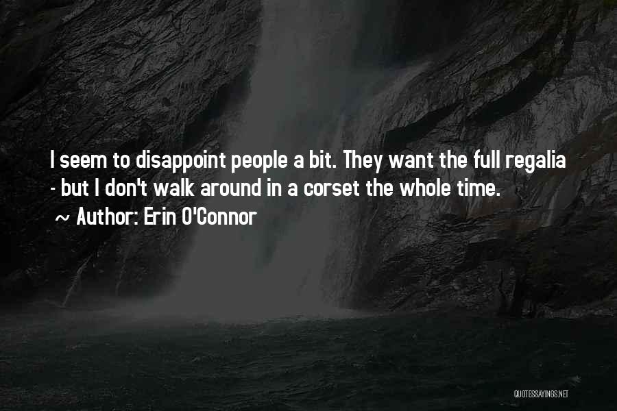 Erin O'Connor Quotes: I Seem To Disappoint People A Bit. They Want The Full Regalia - But I Don't Walk Around In A