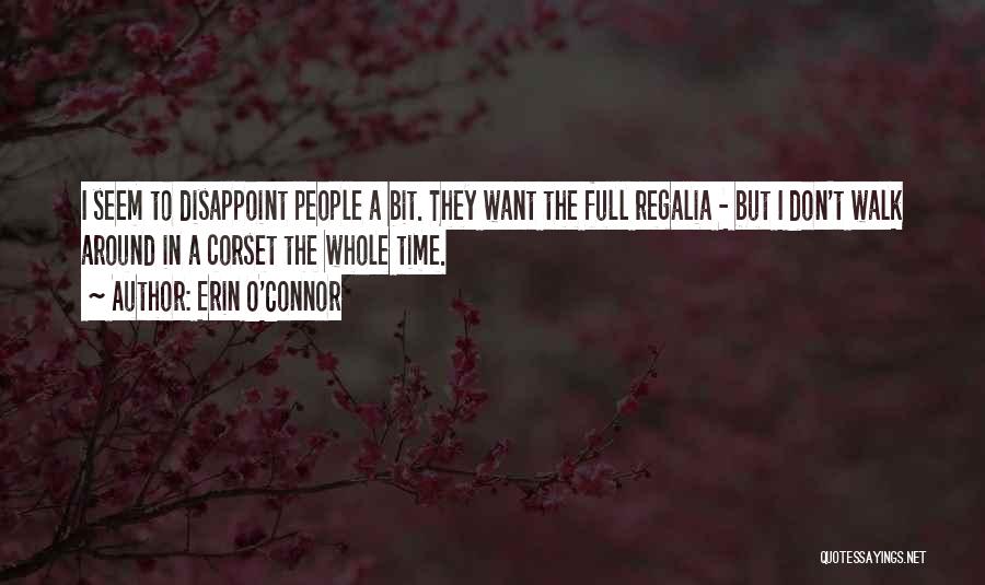 Erin O'Connor Quotes: I Seem To Disappoint People A Bit. They Want The Full Regalia - But I Don't Walk Around In A