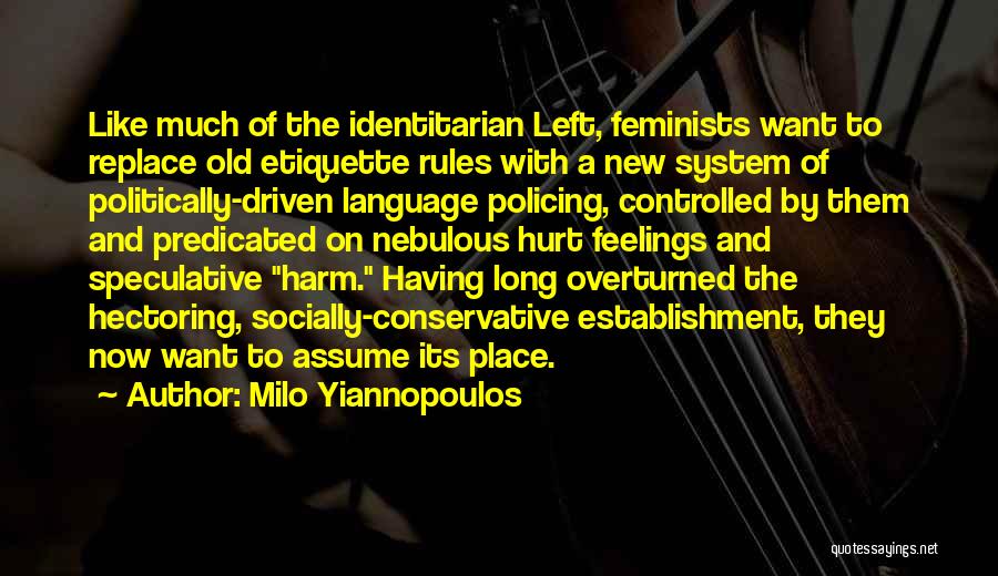 Milo Yiannopoulos Quotes: Like Much Of The Identitarian Left, Feminists Want To Replace Old Etiquette Rules With A New System Of Politically-driven Language