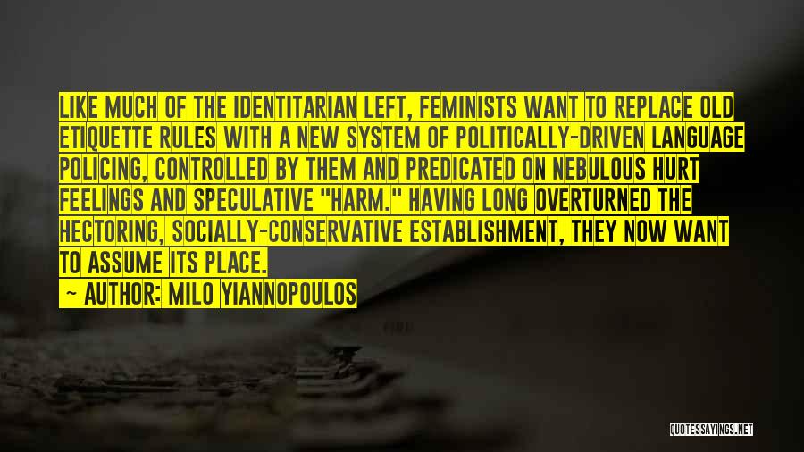 Milo Yiannopoulos Quotes: Like Much Of The Identitarian Left, Feminists Want To Replace Old Etiquette Rules With A New System Of Politically-driven Language