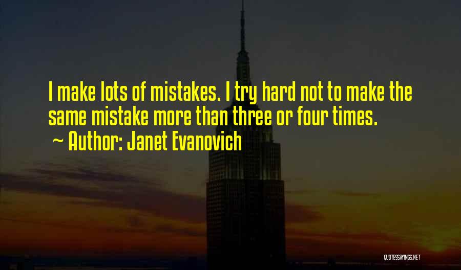 Janet Evanovich Quotes: I Make Lots Of Mistakes. I Try Hard Not To Make The Same Mistake More Than Three Or Four Times.