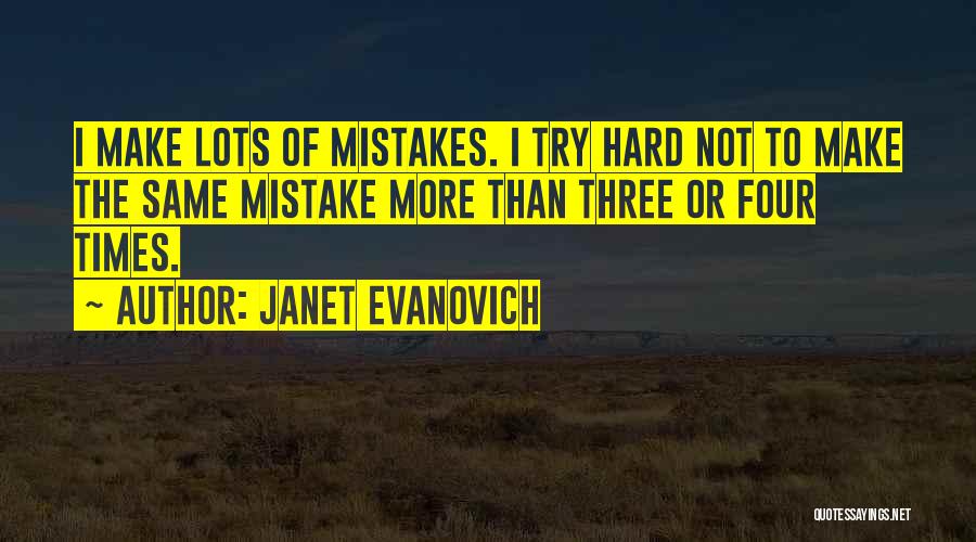 Janet Evanovich Quotes: I Make Lots Of Mistakes. I Try Hard Not To Make The Same Mistake More Than Three Or Four Times.