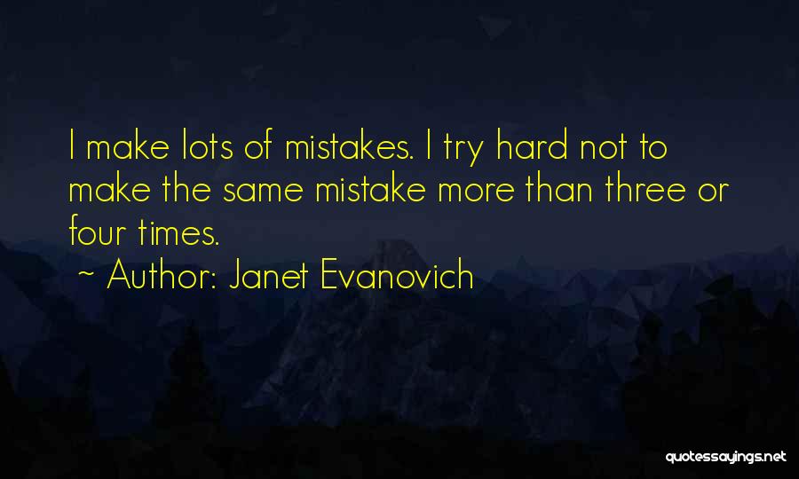 Janet Evanovich Quotes: I Make Lots Of Mistakes. I Try Hard Not To Make The Same Mistake More Than Three Or Four Times.