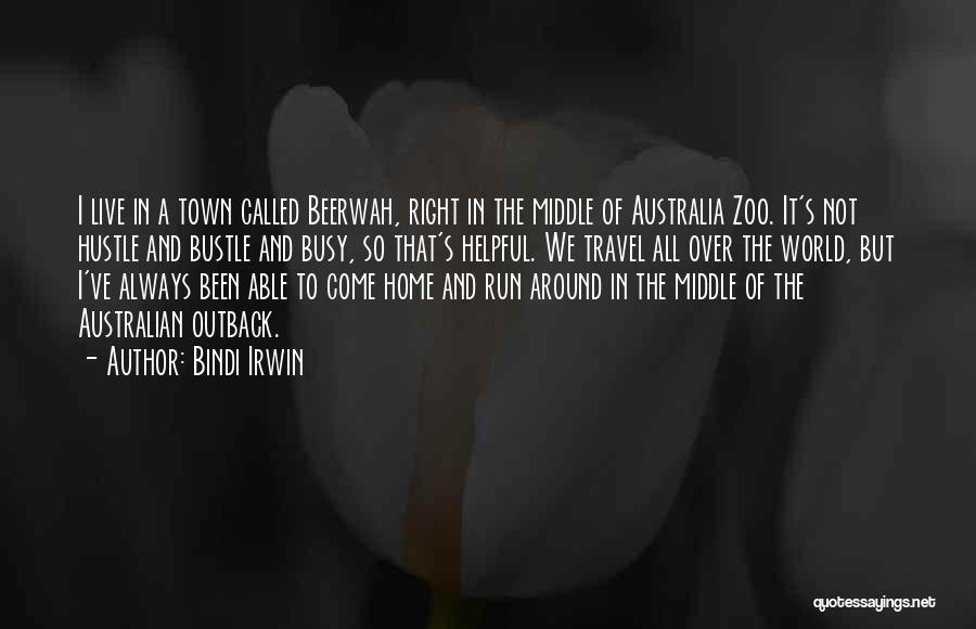 Bindi Irwin Quotes: I Live In A Town Called Beerwah, Right In The Middle Of Australia Zoo. It's Not Hustle And Bustle And