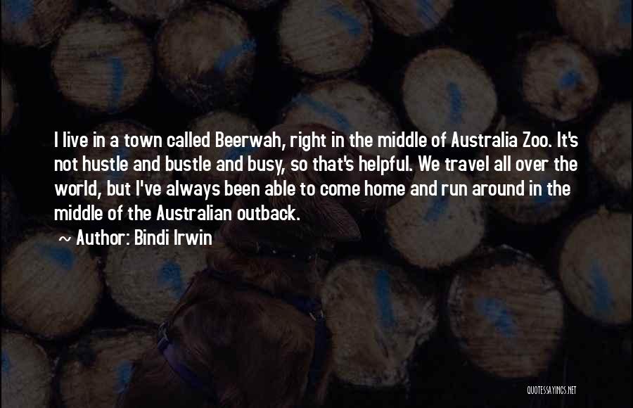 Bindi Irwin Quotes: I Live In A Town Called Beerwah, Right In The Middle Of Australia Zoo. It's Not Hustle And Bustle And