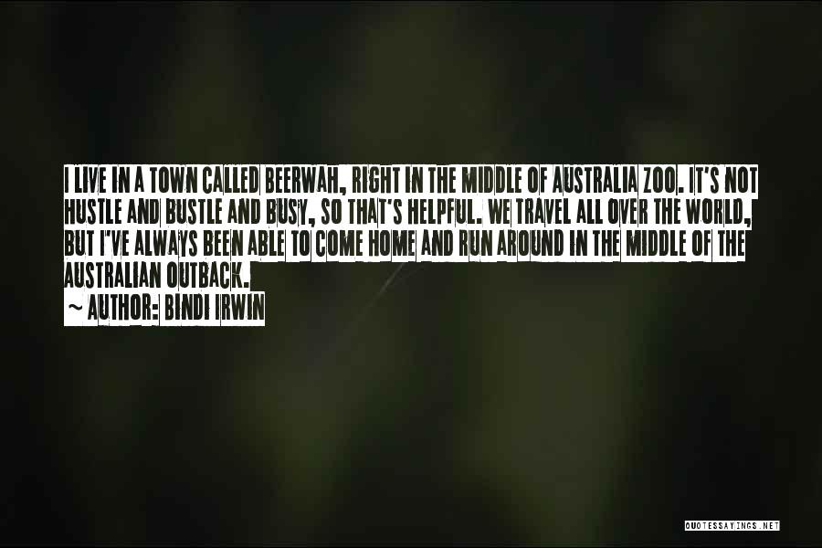 Bindi Irwin Quotes: I Live In A Town Called Beerwah, Right In The Middle Of Australia Zoo. It's Not Hustle And Bustle And