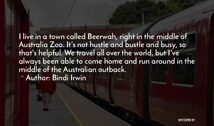 Bindi Irwin Quotes: I Live In A Town Called Beerwah, Right In The Middle Of Australia Zoo. It's Not Hustle And Bustle And