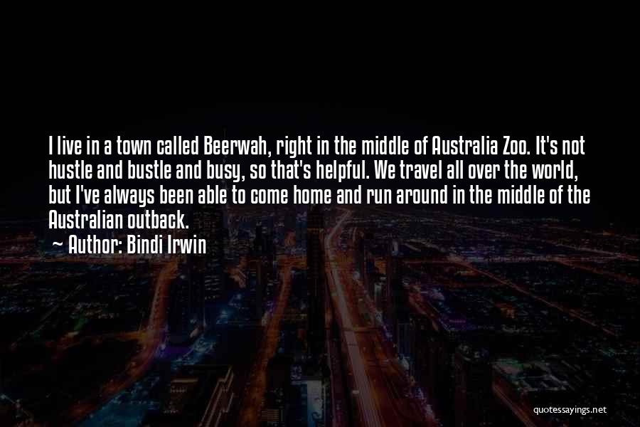 Bindi Irwin Quotes: I Live In A Town Called Beerwah, Right In The Middle Of Australia Zoo. It's Not Hustle And Bustle And