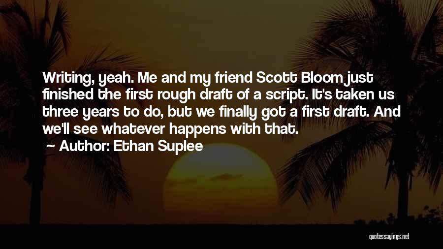 Ethan Suplee Quotes: Writing, Yeah. Me And My Friend Scott Bloom Just Finished The First Rough Draft Of A Script. It's Taken Us