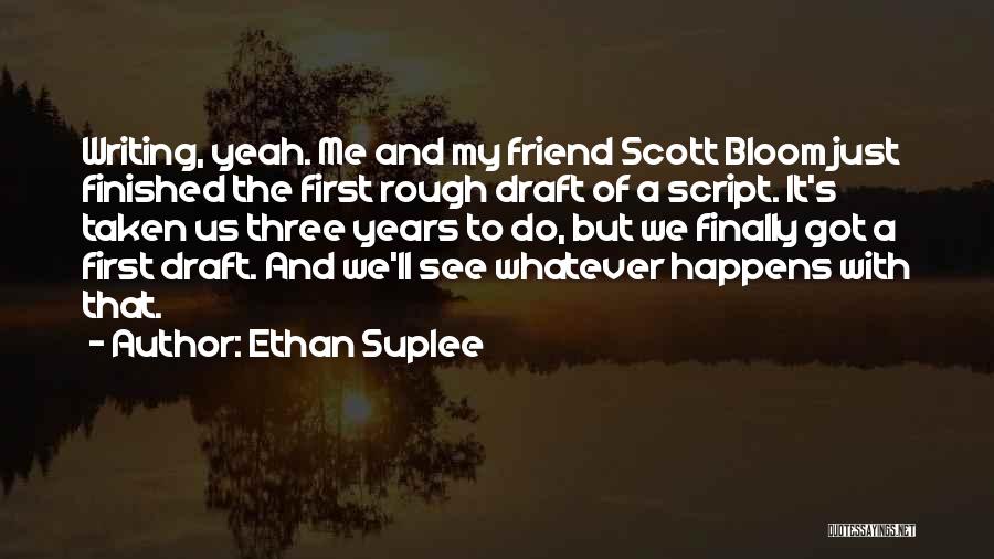 Ethan Suplee Quotes: Writing, Yeah. Me And My Friend Scott Bloom Just Finished The First Rough Draft Of A Script. It's Taken Us