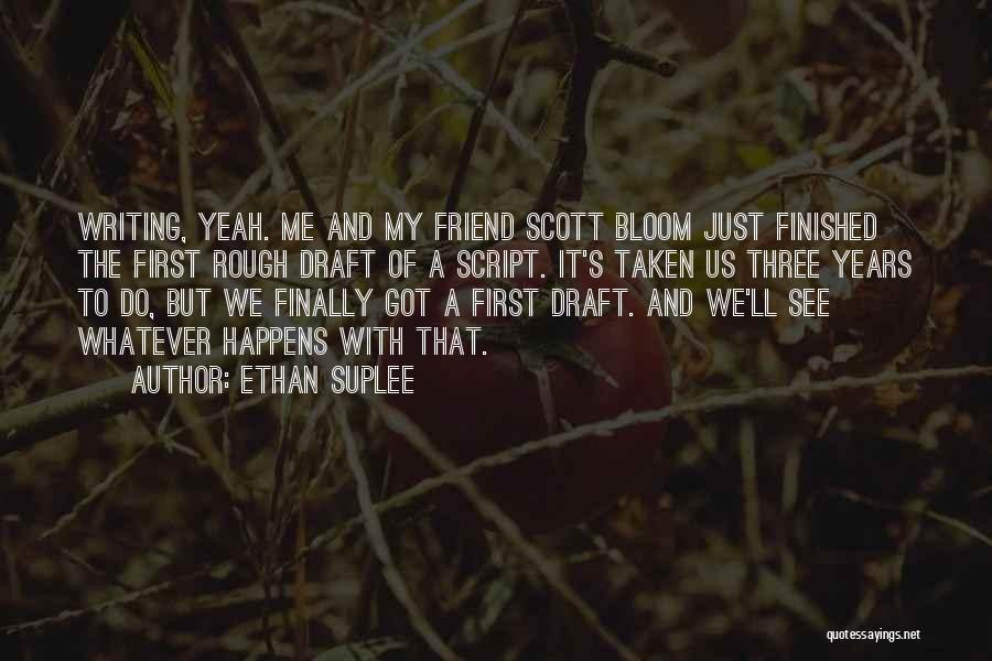 Ethan Suplee Quotes: Writing, Yeah. Me And My Friend Scott Bloom Just Finished The First Rough Draft Of A Script. It's Taken Us