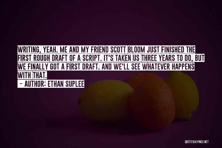 Ethan Suplee Quotes: Writing, Yeah. Me And My Friend Scott Bloom Just Finished The First Rough Draft Of A Script. It's Taken Us