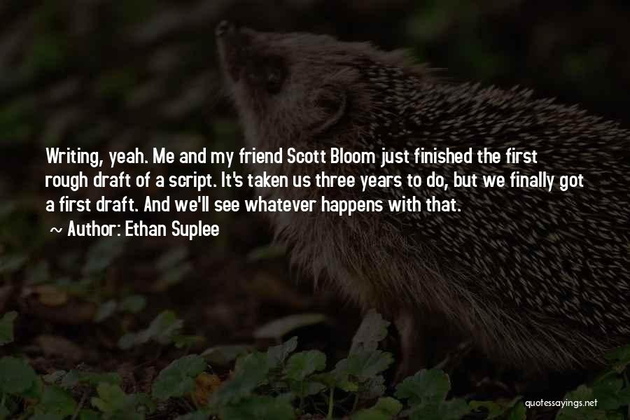 Ethan Suplee Quotes: Writing, Yeah. Me And My Friend Scott Bloom Just Finished The First Rough Draft Of A Script. It's Taken Us