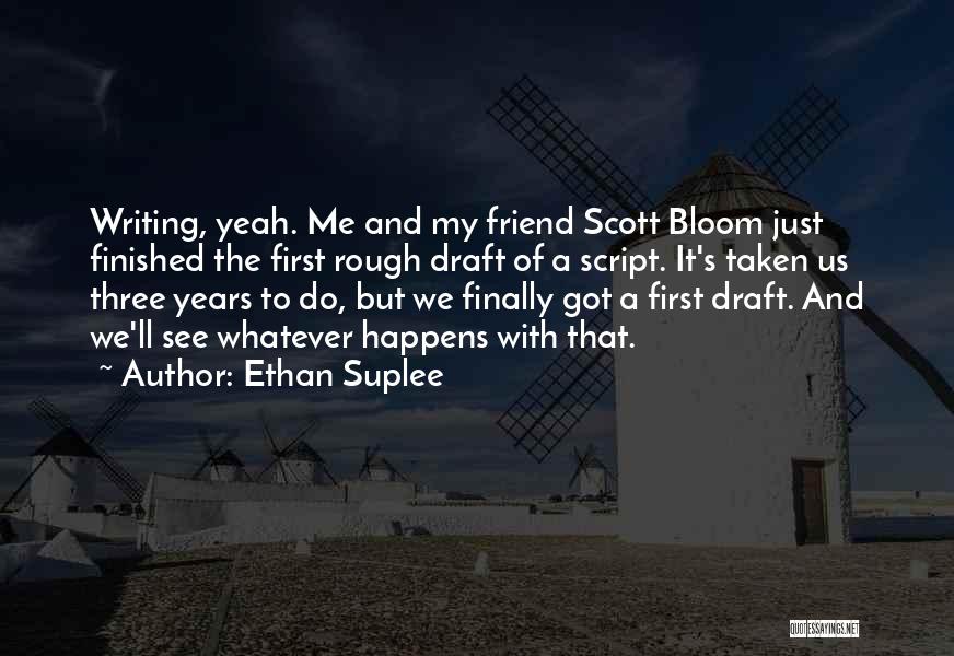 Ethan Suplee Quotes: Writing, Yeah. Me And My Friend Scott Bloom Just Finished The First Rough Draft Of A Script. It's Taken Us