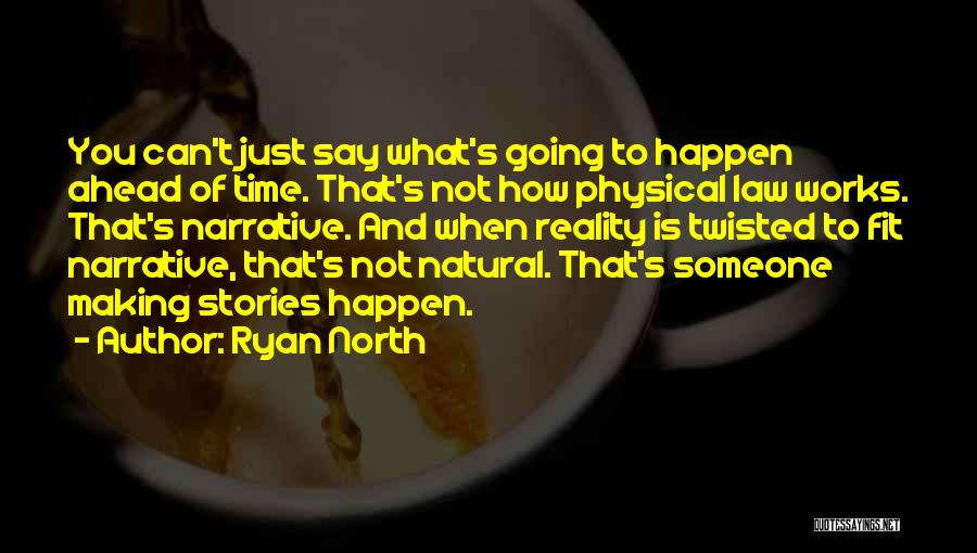 Ryan North Quotes: You Can't Just Say What's Going To Happen Ahead Of Time. That's Not How Physical Law Works. That's Narrative. And