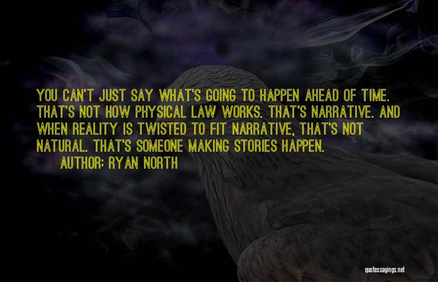 Ryan North Quotes: You Can't Just Say What's Going To Happen Ahead Of Time. That's Not How Physical Law Works. That's Narrative. And