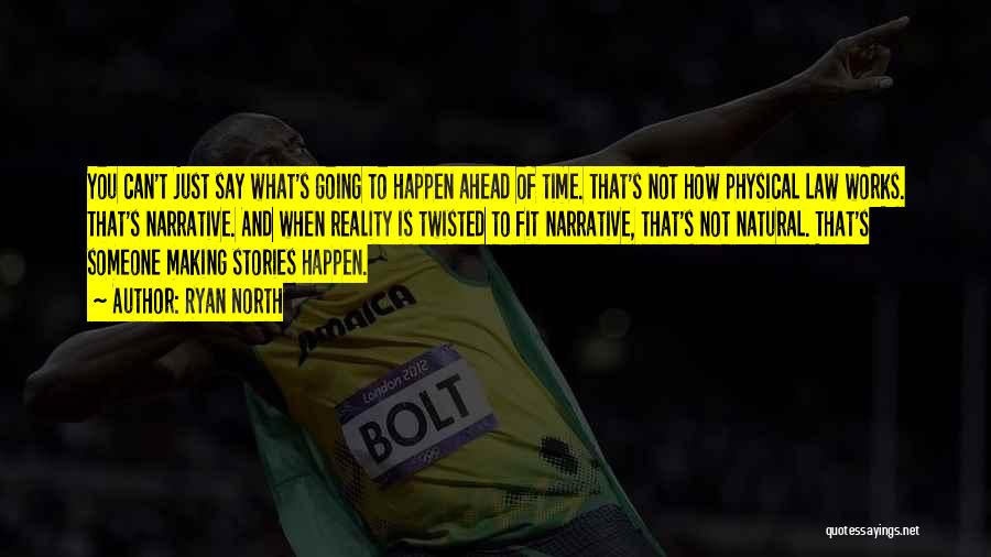 Ryan North Quotes: You Can't Just Say What's Going To Happen Ahead Of Time. That's Not How Physical Law Works. That's Narrative. And