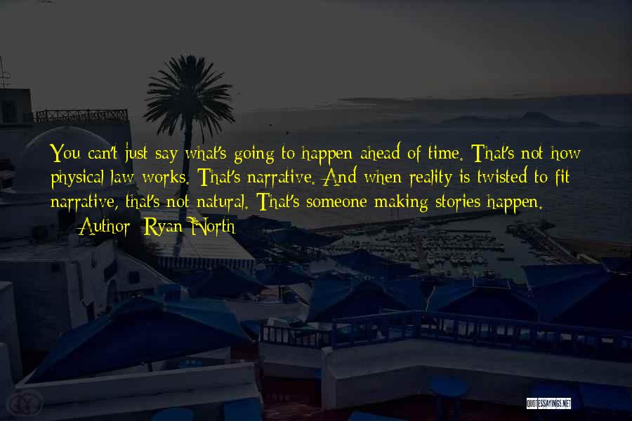 Ryan North Quotes: You Can't Just Say What's Going To Happen Ahead Of Time. That's Not How Physical Law Works. That's Narrative. And