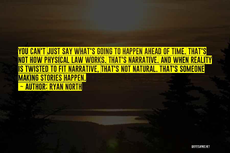 Ryan North Quotes: You Can't Just Say What's Going To Happen Ahead Of Time. That's Not How Physical Law Works. That's Narrative. And