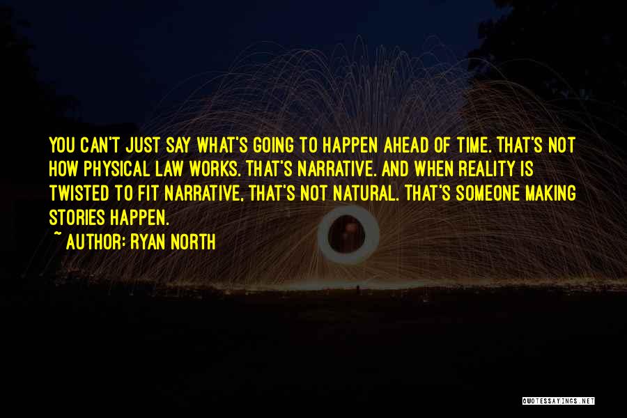 Ryan North Quotes: You Can't Just Say What's Going To Happen Ahead Of Time. That's Not How Physical Law Works. That's Narrative. And