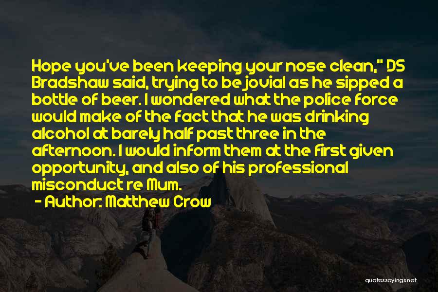 Matthew Crow Quotes: Hope You've Been Keeping Your Nose Clean, Ds Bradshaw Said, Trying To Be Jovial As He Sipped A Bottle Of