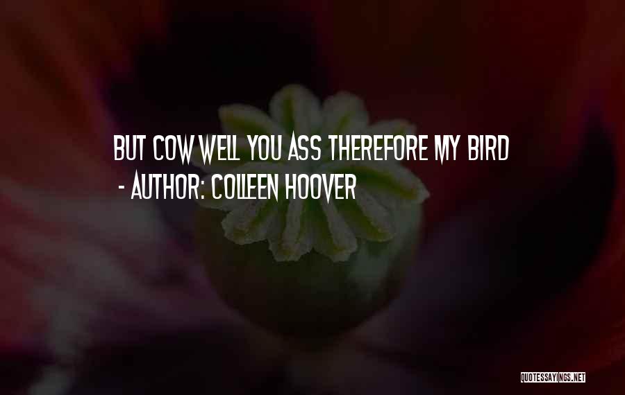 Colleen Hoover Quotes: But Cow Well You Ass Therefore My Bird