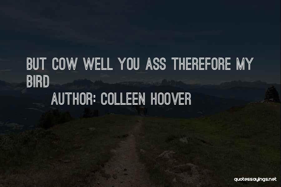 Colleen Hoover Quotes: But Cow Well You Ass Therefore My Bird