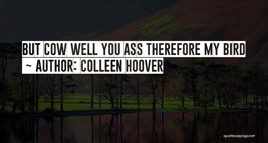 Colleen Hoover Quotes: But Cow Well You Ass Therefore My Bird