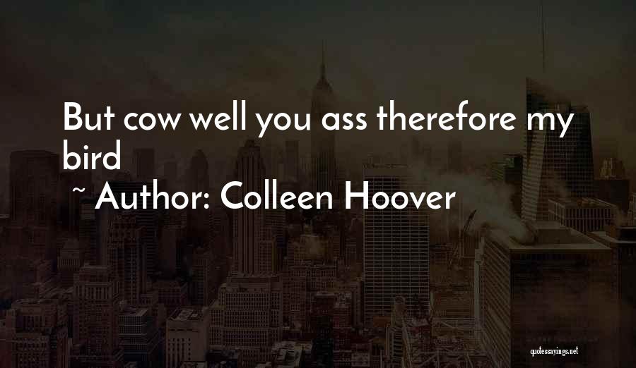 Colleen Hoover Quotes: But Cow Well You Ass Therefore My Bird