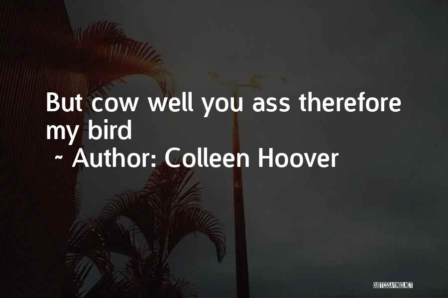 Colleen Hoover Quotes: But Cow Well You Ass Therefore My Bird