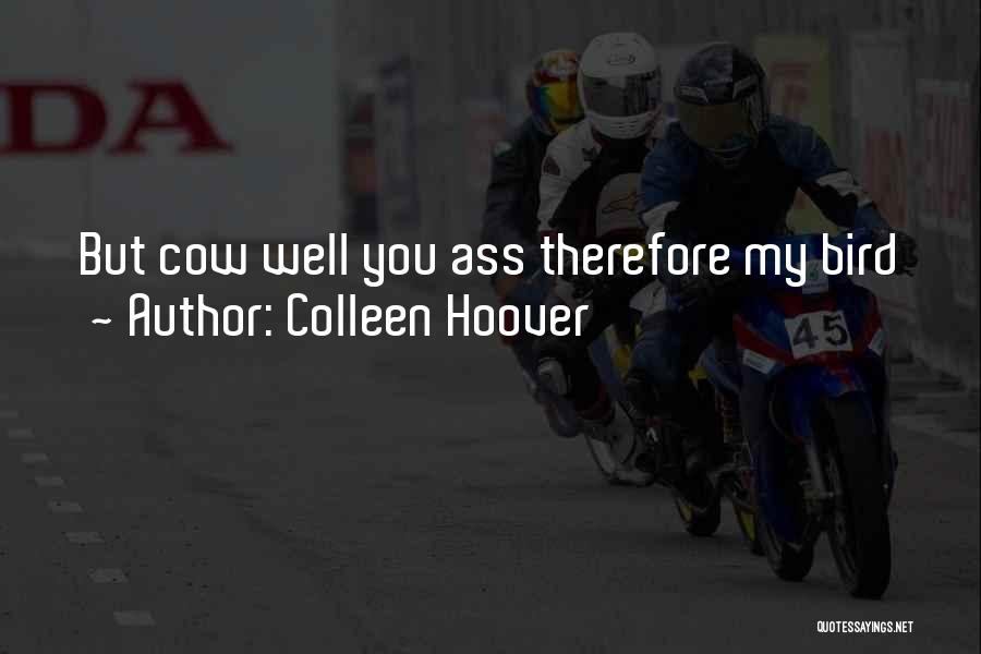 Colleen Hoover Quotes: But Cow Well You Ass Therefore My Bird